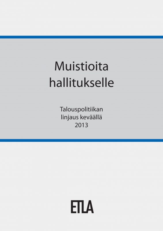 Muistioita hallitukselle. Talouspolitiikan linjaus keväällä 2013 - ETLA-Hallitukselle-2013