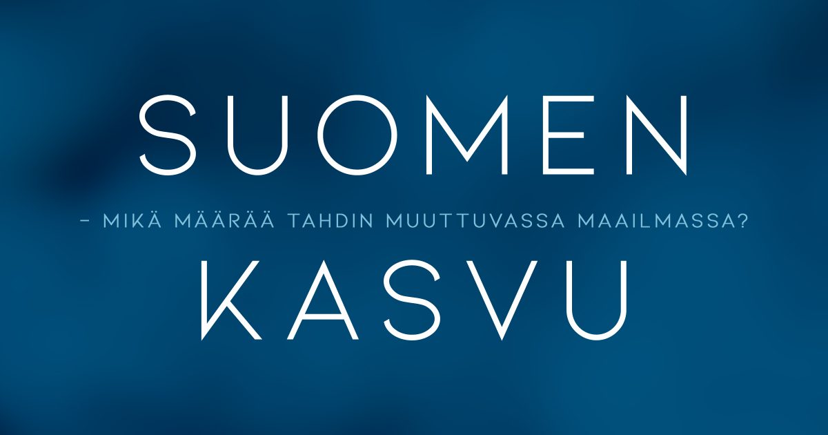 Suomen kasvu – Mikä määrää tahdin muuttuvassa maailmassa?