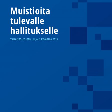 Muistioita tulevalle hallitukselle – Talouspolitiikan linjaus keväällä 2019