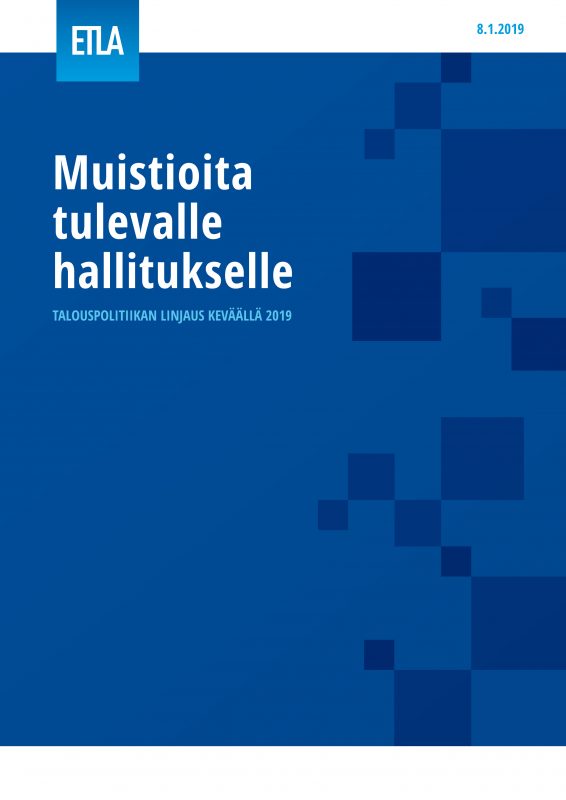 Muistioita tulevalle hallitukselle – Talouspolitiikan linjaus keväällä 2019 - ETLA-Hallitukselle-2019