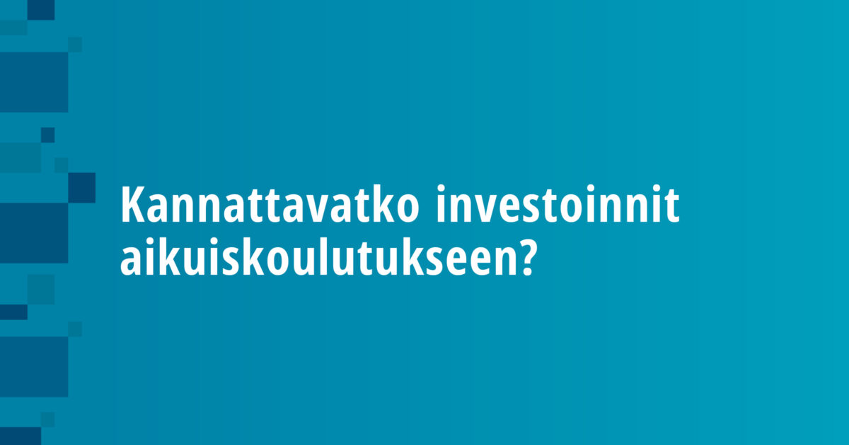 Kannattavatko investoinnit aikuiskoulutukseen?