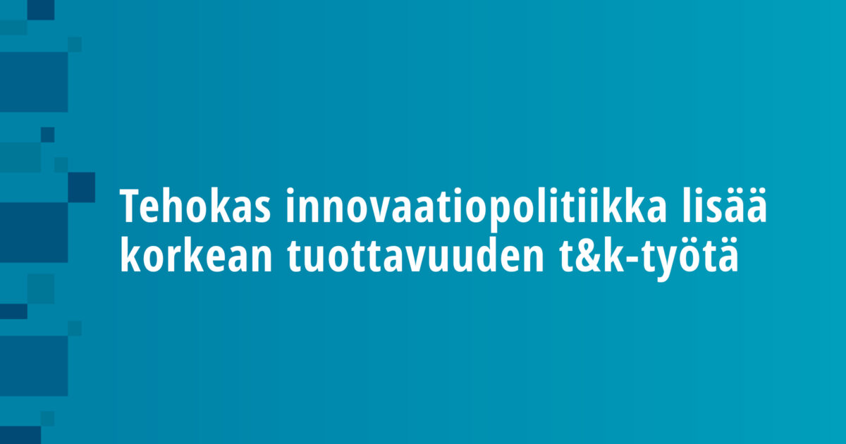 Tehokas innovaatiopolitiikka lisää korkean tuottavuuden t&k-työtä