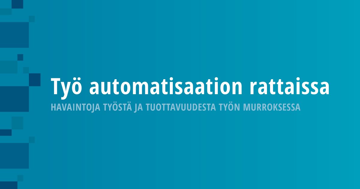 Työ automatisaation rattaissa – Havaintoja työstä ja tuottavuudesta työn murroksessa