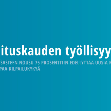 Hallituskauden työllisyyshaaste: Työllisyysasteen nousu 75 prosenttiin edellyttää uusia rakenneuudistuksia ja parempaa kilpailukykyä