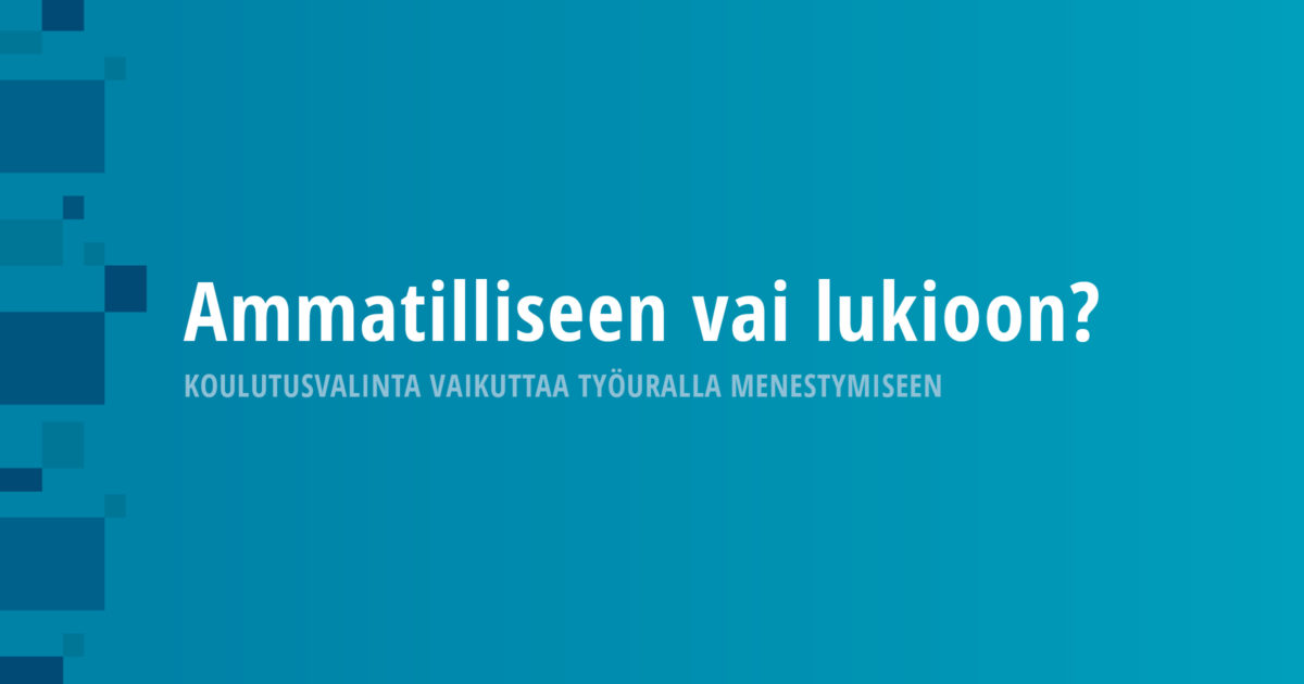 Ammatilliseen vai lukioon? Koulutusvalinta vaikuttaa työuralla menestymiseen