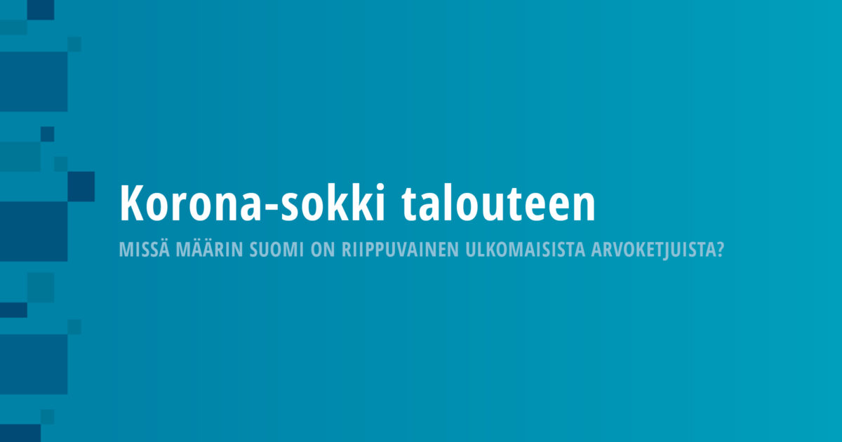 Korona-sokki talouteen – Missä määrin Suomi on riippuvainen ulkomaisista arvoketjuista?