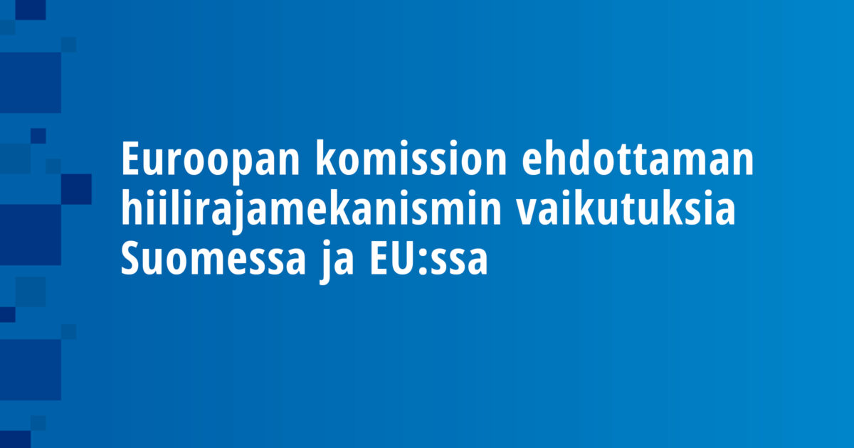 Euroopan komission ehdottaman hiilirajamekanismin vaikutuksia Suomessa ja EU:ssa