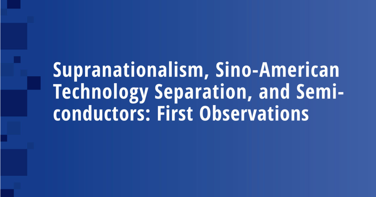 Supranationalism, Sino-American Technology Separation, and Semiconductors: First Observations