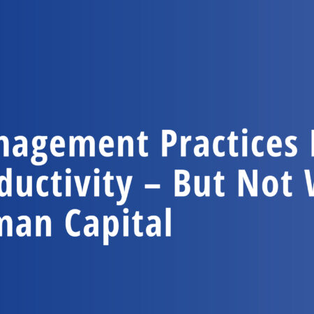 Management Practices Drive Productivity – But Not Without Human Capital